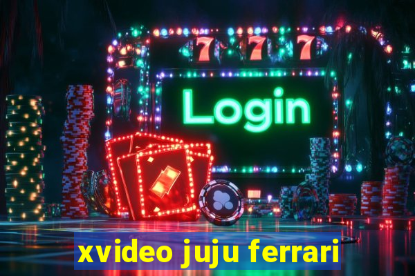 xvideo juju ferrari